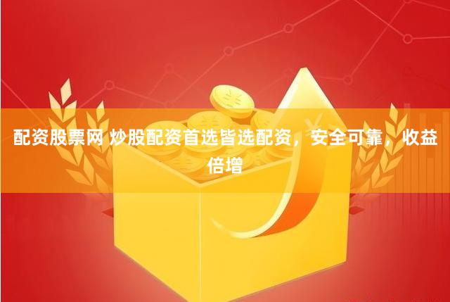 配资股票网 炒股配资首选皆选配资，安全可靠，收益倍增