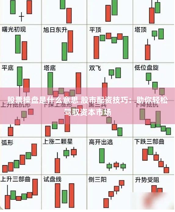 股票操盘是什么意思 股市配资技巧：助你轻松驾驭资本市场