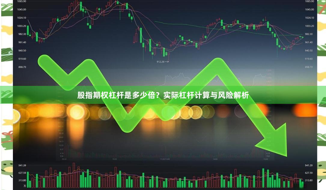 股指期权杠杆是多少倍？实际杠杆计算与风险解析