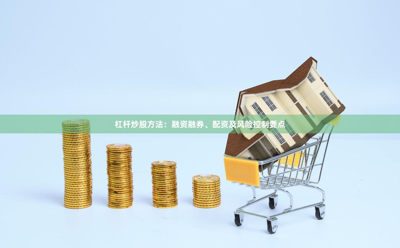 杠杆炒股方法：融资融券、配资及风险控制要点