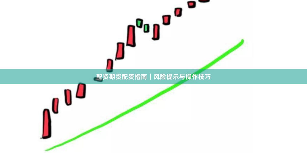 配资期货配资指南｜风险提示与操作技巧