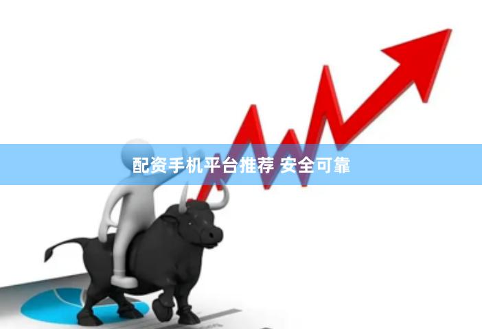 配资手机平台推荐 安全可靠
